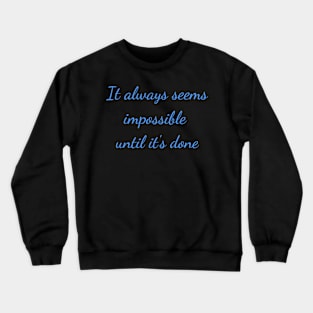 It always seems impossible until its done Crewneck Sweatshirt